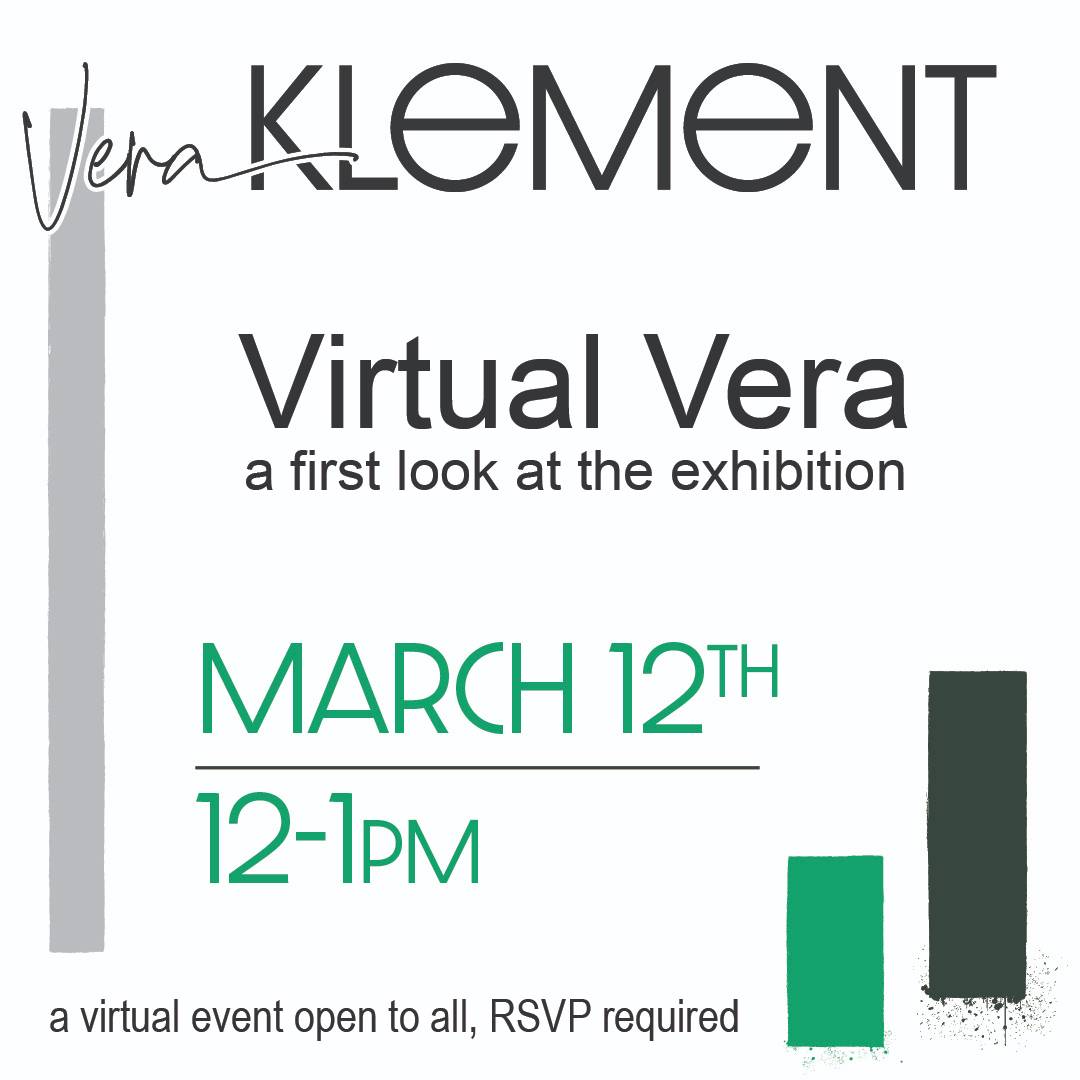 Vera Klement, Virtual Vera, a first look at the exhibition, March 12, 2021, 12-1pm, a virtual event open to all, RSVP required
